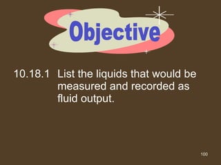 10.18.1 List the liquids that would be measured and recorded as fluid output. Objective 