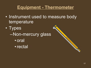 Equipment - Thermometer Instrument used to measure body temperature Types Non-mercury glass oral rectal 