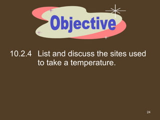 10.2.4 List and discuss the sites used to take a temperature. Objective 