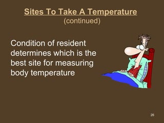 Sites To Take A Temperature   (continued) Condition of resident determines which is the best site for measuring body temperature  