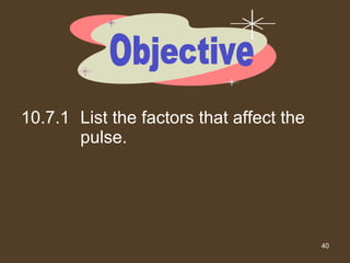 10.7.1 List the factors that affect the pulse. Objective 
