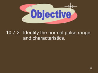 10.7.2 Identify the normal pulse range and characteristics. Objective 