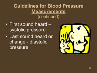 Guidelines for Blood Pressure Measurements (continued) First sound heard – systolic pressure Last sound heard or change - diastolic pressure 