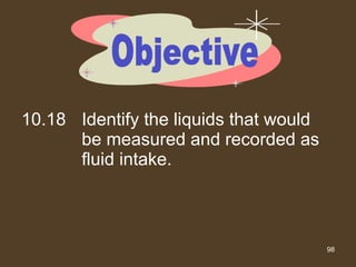 10.18 Identify the liquids that would be measured and recorded as fluid intake. Objective 