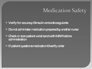 Verify for accuracy – insulin and anticoagulants Do not administer medication prepared by another nurse Check or scan patient wrist band with MAR before administration If patient questions medication – verify order 