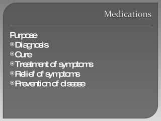 Purpose Diagnosis Cure Treatment of symptoms Relief of symptoms Prevention of disease 