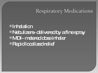 Inhalation Nebulizers- delivered by a fine spray MDI- metered dose inhaler Rapid localized relief 