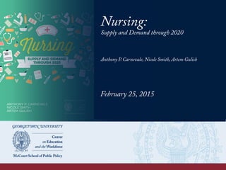Nursing:
Supply and Demand through 2020
Anthony P. Carnevale, Nicole Smith, Artem Gulish
February 25, 2015
 