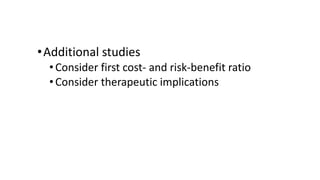•Additional studies
•Consider first cost- and risk-benefit ratio
•Consider therapeutic implications
 