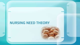NURSING NEED THEORY 
 