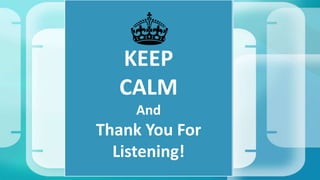 KEEP 
CALM 
And 
Thank You For 
Listening! 

