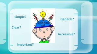 Simple?
Important?
Accessible?
General?
Clear?
 