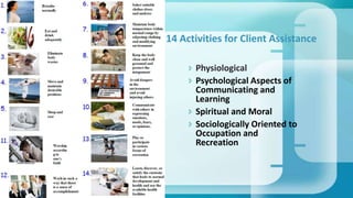 14 Activities for Client Assistance
 Physiological
 Psychological Aspects of
Communicating and
Learning
 Spiritual and Moral
 Sociologically Oriented to
Occupation and
Recreation
 