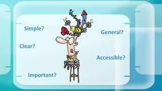 Simple?
Important?
Accessible?
General?
Clear?
 