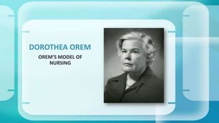 OREM’S MODEL OF
NURSING
DOROTHEA OREM
 