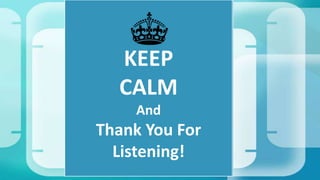 KEEP
CALM
And
Thank You For
Listening!
KEEP
CALM
And
Thank You For
Listening!
 