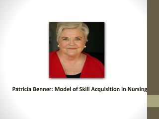 Patricia Benner: Model of Skill Acquisition in Nursing
 