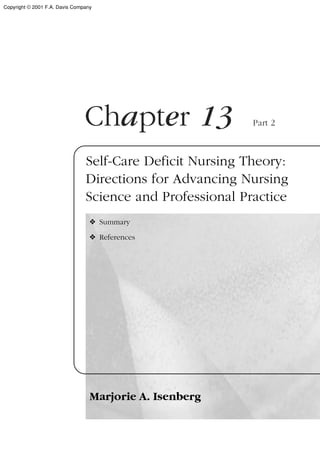 Chapter 13 Part 2
Self-Care Deficit Nursing Theory:
Directions for Advancing Nursing
Science and Professional Practice
❖ Summary
❖ References
Marjorie A. Isenberg
Copyright © 2001 F.A. Davis Company
 