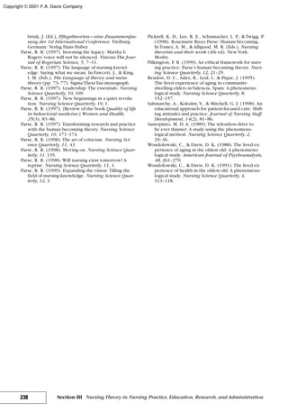 brink, J. (Ed.), Pflegetheorien—eine Zusammenfas-
sung der 1st International Conference. Freiburg,
Germany: Verlag Hans Huber.
Parse, R. R. (1997). Investing the legacy: Martha E.
Rogers’voice will not be silenced. Visions:The Jour-
nal of Rogerian Science, 5, 7–11.
Parse, R. R. (1997). The language of nursing knowl-
edge: Saying what we mean. In Fawcett, J., & King,
I. M. (Eds.), The Language of theory and meta-
theory (pp. 73–77). SigmaThetaTau monograph.
Parse, R. R. (1997). Leadership: The essentials. Nursing
Science Quarterly, 10, 109.
Parse, R. R. (1997). New beginnings in a quiet revolu-
tion. Nursing Science Quarterly, 10, 1.
Parse, R. R. (1997). [Review of the book Quality of life
in behavioral medicine.] Women and Health,
25(3), 83–86.
Parse, R. R. (1997). Transforming research and practice
with the human becoming theory. Nursing Science
Quarterly, 10, 171–174.
Parse, R. R. (1998). The art of criticism. Nursing Sci-
ence Quarterly, 11, 43.
Parse, R. R. (1998). Moving on. Nursing Science Quar-
terly, 11, 135.
Parse, R. R. (1998). Will nursing exist tomorrow? A
reprise. Nursing Science Quarterly, 11, 1.
Parse, R. R. (1999). Expanding the vision: Tilling the
field of nursing knowledge. Nursing Science Quar-
terly, 12, 3.
Pickrell, K. D., Lee, R. E., Schumacher, L. P., &Twigg, P.
(1998). Rosemarie Rizzo Parse: Human becoming.
InTomey, A. M., & Alligood, M. R. (Eds.), Nursing
theorists and their work (4th ed). NewYork:
Mosby.
Pilkington, F. B. (1999). An ethical framework for nurs-
ing practice: Parse’s human becoming theory. Nurs-
ing Science Quarterly, 12, 21–25.
Rendon, D. C., Sales, R., Leal, I., & Pique, J. (1995).
The lived experience of aging in community-
dwelling elders in Valencia, Spain: A phenomeno-
logical study. Nursing Science Quarterly, 8,
152–157.
Saltmarche, A., Kolodny, V., & Mitchell, G. J. (1998). An
educational approach for patient-focused care: Shift-
ing attitudes and practice. Journal of Nursing Staff
Development, 14(2), 81–86.
Santopinto, M. D. A. (1989). The relentless drive to
be ever thinner: A study using the phenomeno-
logical method. Nursing Science Quarterly, 2,
29–36.
Wondolowski, C., & Davis, D. K. (1988). The lived ex-
perience of aging in the oldest old: A phenomeno-
logical study. American Journal of Psychoanalysis,
48, 261–270.
Wondolowski, C., & Davis, D. K. (1991). The lived ex-
perience of health in the oldest old: A phenomeno-
logical study. Nursing Science Quarterly, 4,
113–118.
238 Section III Nursing Theory in Nursing Practice, Education, Research, and Administration
Copyright © 2001 F.A. Davis Company
 
