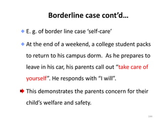 Borderline case cont’d…
E. g. of border line case ‘self-care’
At the end of a weekend, a college student packs
to return t...