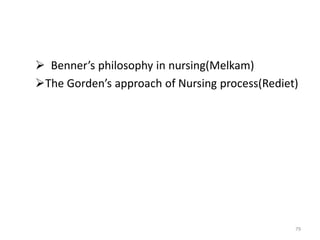  Benner’s philosophy in nursing(Melkam)
The Gorden’s approach of Nursing process(Rediet)
79
 