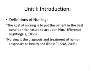 Unit I: Introduction:
• Definitions of Nursing:
“The goal of nursing is to put the patient in the best
condition for natur...