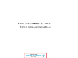 Contact us:- 011-25464531, 9818569476
E-mail:- nursingnursing@yahoo.in
 