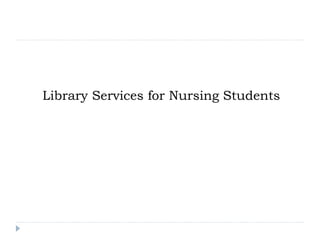 Library Services for Nursing Students
 