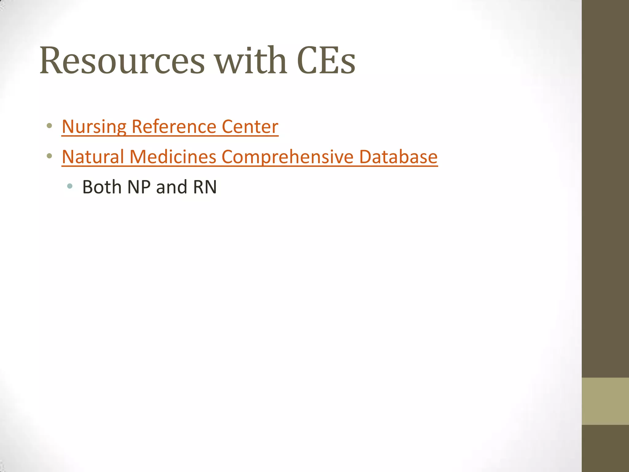 Resources with CEs
• Nursing Reference Center
• Natural Medicines Comprehensive Database
• Both NP and RN

 
