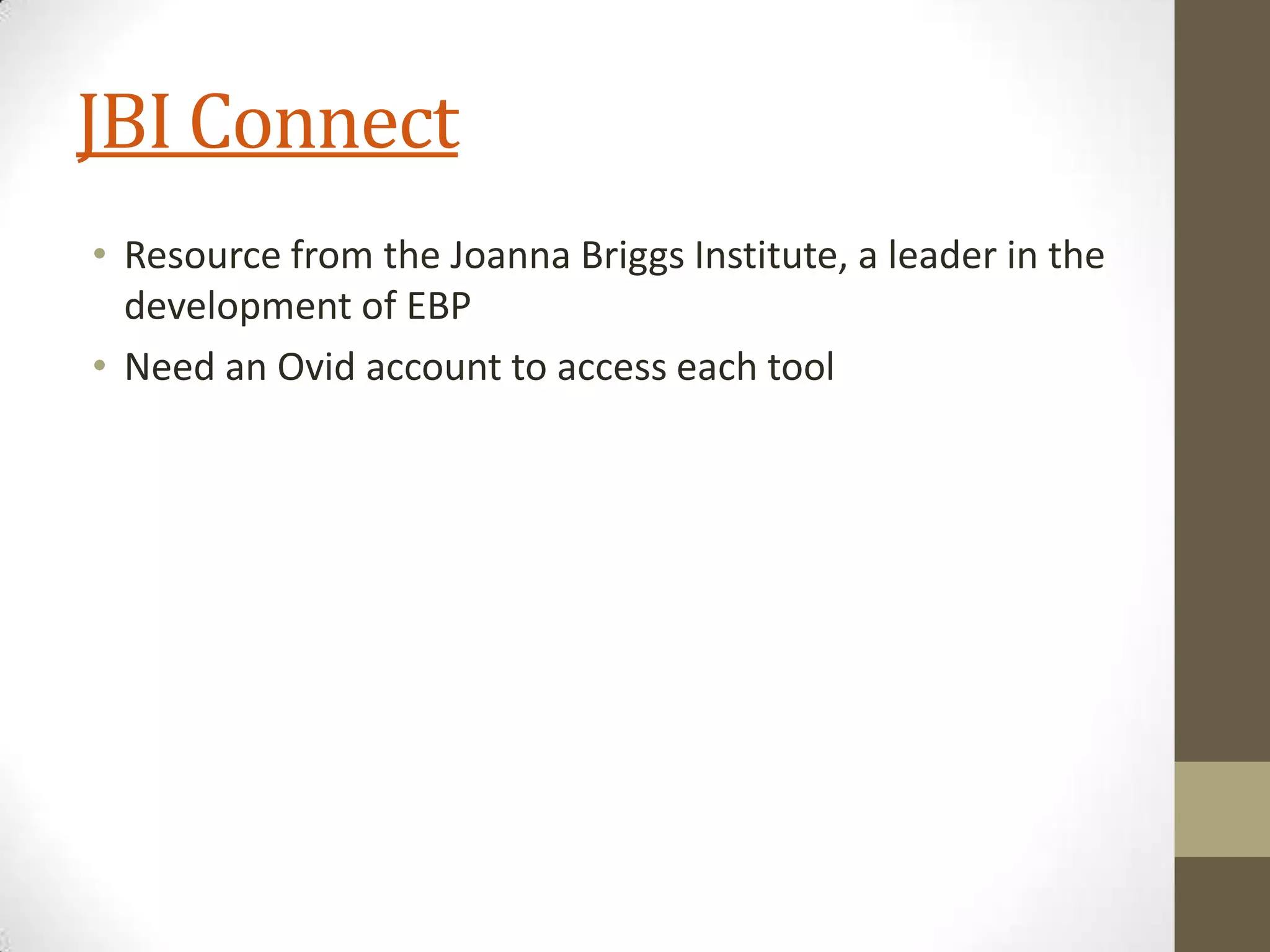 JBI Connect
• Resource from the Joanna Briggs Institute, a leader in the
development of EBP
• Need an Ovid account to access each tool

 