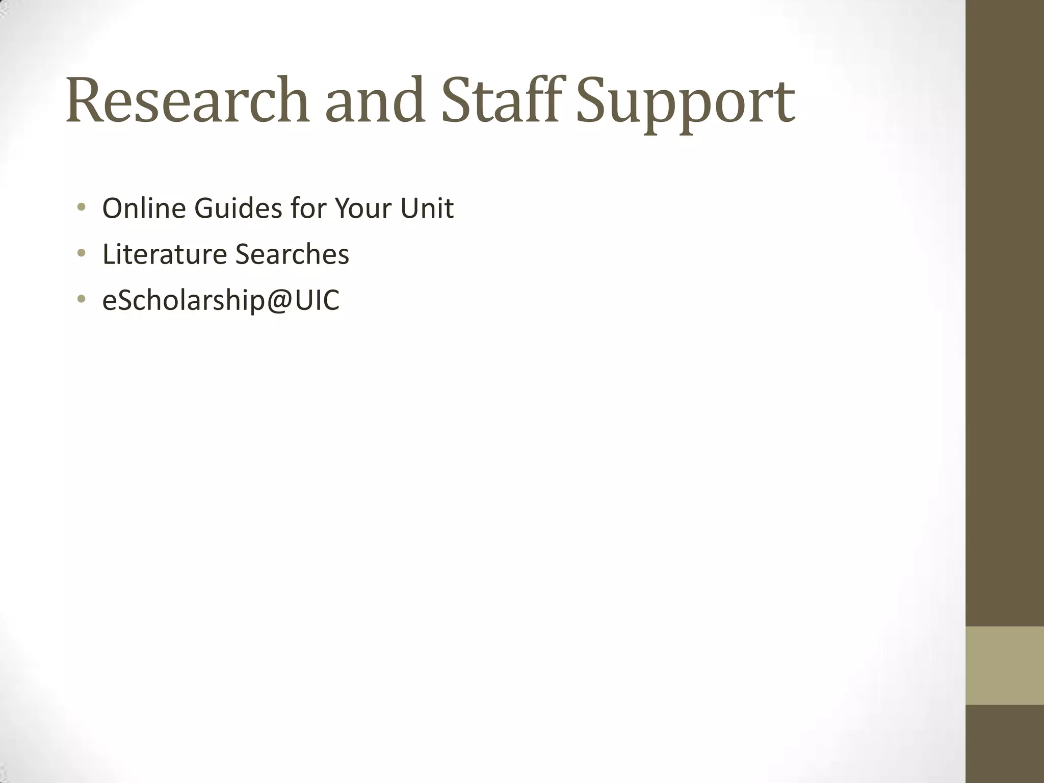 Research and Staff Support
• Online Guides for Your Unit
• Literature Searches
• eScholarship@UIC

 