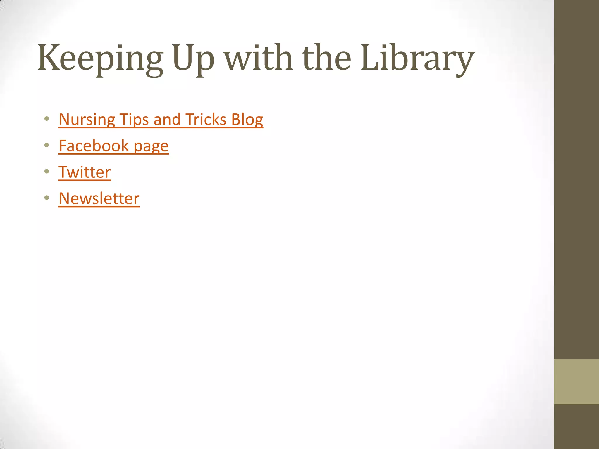 Keeping Up with the Library
•
•
•
•

Nursing Tips and Tricks Blog
Facebook page
Twitter
Newsletter

 