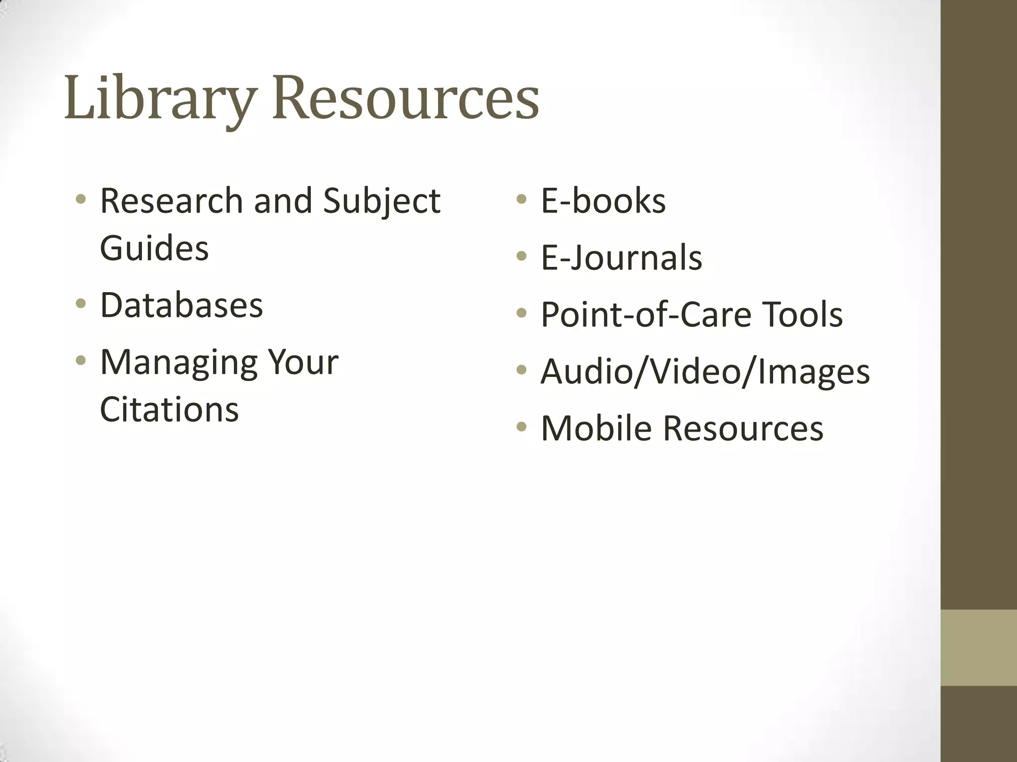 Library Resources
• Research and Subject
Guides
• Databases
• Managing Your
Citations

• E-books
• E-Journals
• Point-of-Care Tools
• Audio/Video/Images
• Mobile Resources

 