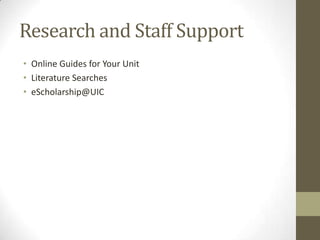 Research and Staff Support
• Online Guides for Your Unit
• Literature Searches
• eScholarship@UIC

 