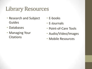 Library Resources
• Research and Subject
Guides
• Databases
• Managing Your
Citations

• E-books
• E-Journals
• Point-of-Care Tools
• Audio/Video/Images
• Mobile Resources

 