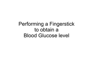 Performing a Fingerstick to obtain a Blood Glucose level 