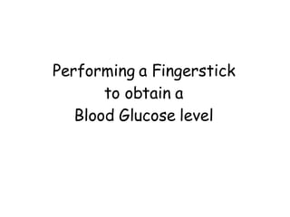 Performing a Fingerstick to obtain a Blood Glucose level 
