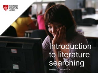 Introduction
to literature
searching
Nursing October 2014
 