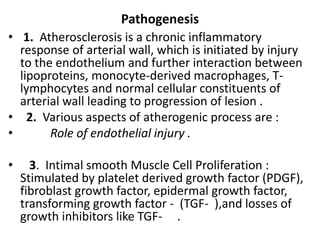 Pathogenesis
• 1. Atherosclerosis is a chronic inflammatory
response of arterial wall, which is initiated by injury
to the...