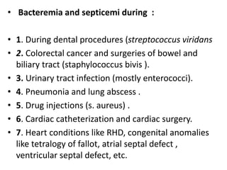 • Bacteremia and septicemi during :
• 1. During dental procedures (streptococcus viridans
• 2. Colorectal cancer and surge...