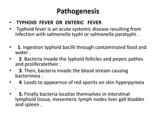 Pathogenesis
• TYPHOID FEVER OR ENTERIC FEVER
• Typhoid fever is an acute systemic disease resulting from
infection with s...