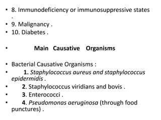 • 8. Immunodeficiency or immunosuppressive states
.
• 9. Malignancy .
• 10. Diabetes .
• Main Causative Organisms
• Bacter...