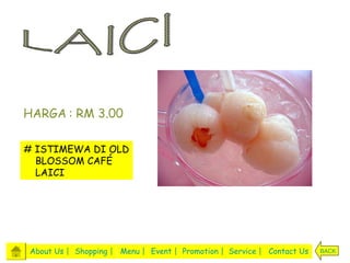 HARGA : RM 3.00

# ISTIMEWA DI OLD
  BLOSSOM CAFÉ
  LAICI




About Us | Shopping | Menu | Event | Promotion | Service | Contact Us   BACK
 