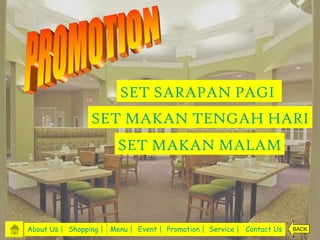 SET SARAPAN PAGI
                 SET MAKAN TENGAH HARI
                        SET MAKAN MALAM




About Us | Shopping | Menu | Event | Promotion | Service | Contact Us   BACK
 