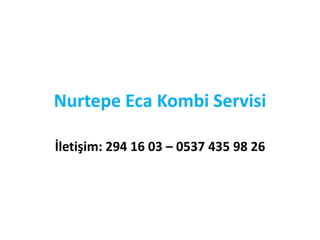 Nurtepe Eca Kombi Servisi
İletişim: 294 16 03 – 0537 435 98 26
 