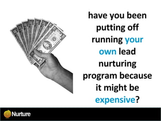 have you been putting off running  your   own  lead nurturing program because it might be  expensive ? 