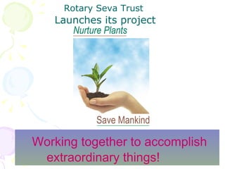 Working together to accomplish extraordinary things!  Rotary Seva Trust  Launches its project  