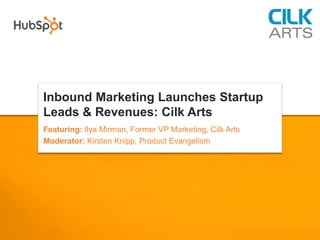 Inbound Marketing Launches Startup
Leads & Revenues: Cilk Arts
Featuring: Ilya Mirman, Former VP Marketing, Cilk Arts
Moderator: Kirsten Knipp, Product Evangelism
 