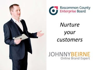 Nurture
   your
customers
 