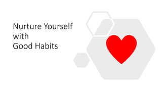 Nurture Yourself
with
Good Habits
 
